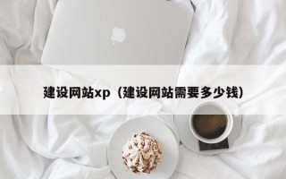 靖江建设网站xp（建设网站需要多少钱）