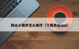 靖江房山小程序怎么制作（下载房山app）