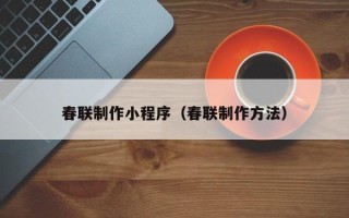 靖江春联制作小程序（春联制作方法）