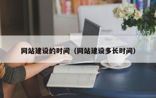 靖江网站建设的时间（网站建设多长时间）