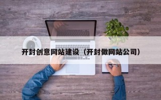 靖江开封创意网站建设（开封做网站公司）